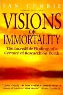 visions of immortality the incredible findings of a century of research on