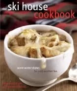 ski house cookbook warm winter dishes for cold weather fun