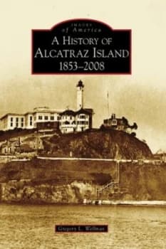 A History of Alcatraz Island 1853-2008 by Gregory L. Wellman Paperback