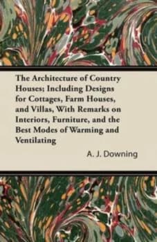 Architecture of Country Houses Including Designs for Cottages Farm Houses by A. J Downing Paperback