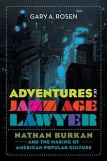 Adventures of a Jazz Age Lawyer : Nathan Burkan and the Making of American Popular Culture
