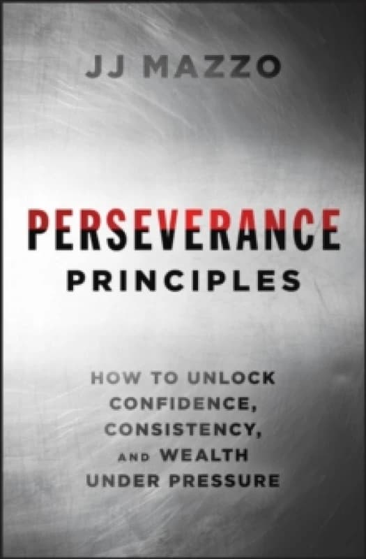 Perseverance Principles : How to Unlock Confidence, Consistency, and Wealth Under Pressure Hardback