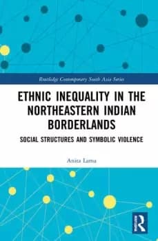 Ethnic Inequality in the Northeastern Indian BorderlandsSocial Structures and Symbolic Violence