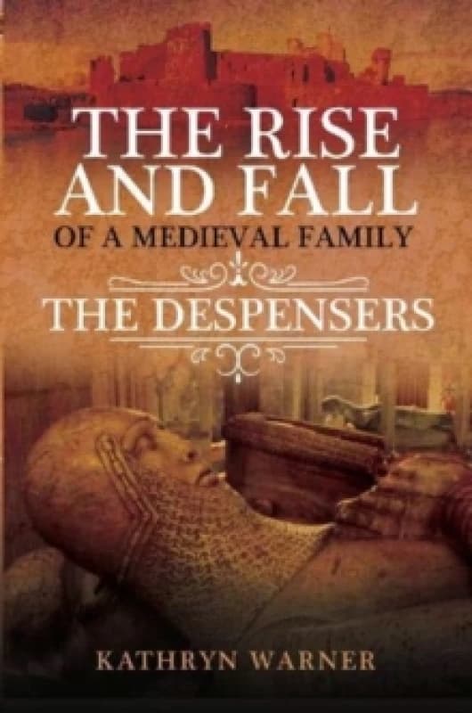 The Rise and Fall of a Medieval Family : The Despensers Hardback