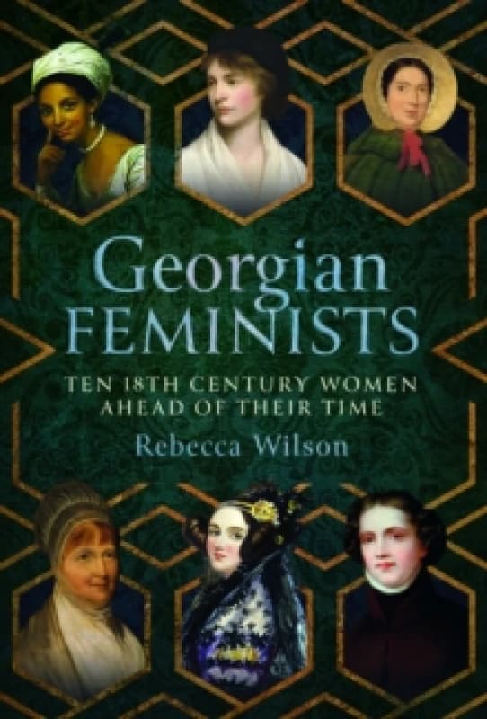 Georgian Feminists : Ten 18th Century Women Ahead of their Time Hardback