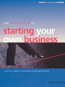 The Which Guide to Starting Your Own Business by Anthony Bailey and Consumers Association Paperback