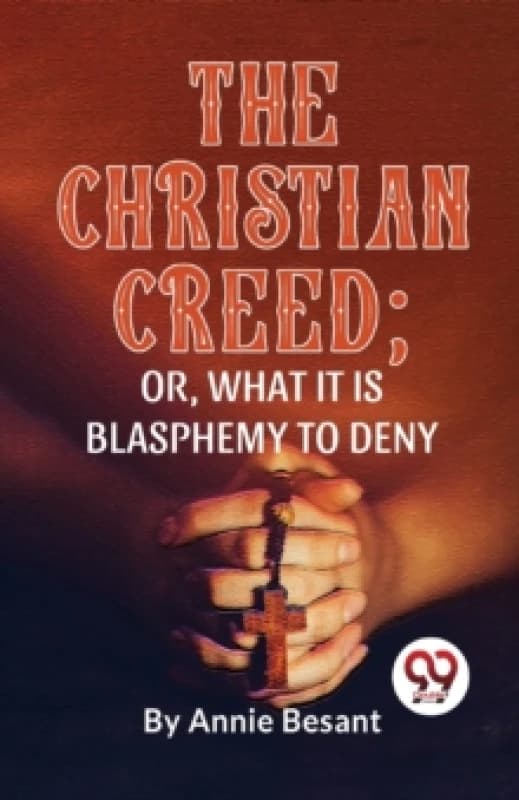 The Christian Creed; or, What it is Blasphemy to Deny Paperback / softback