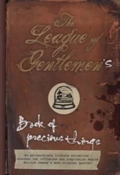 The League of Gentlemens Book of Precious Things by Jeremy Dyson Hardback