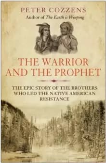 The Warrior and the Prophet : The Epic Story of the Brothers Who LED the Native American Resistance