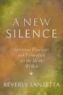 new silence spiritual practices and formation for the monk within