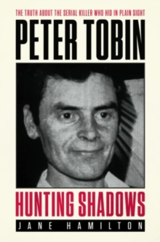 Hunting Shadows : The truth about the serial killer who hid in plain sight Peter Tobin Paperback / softback
