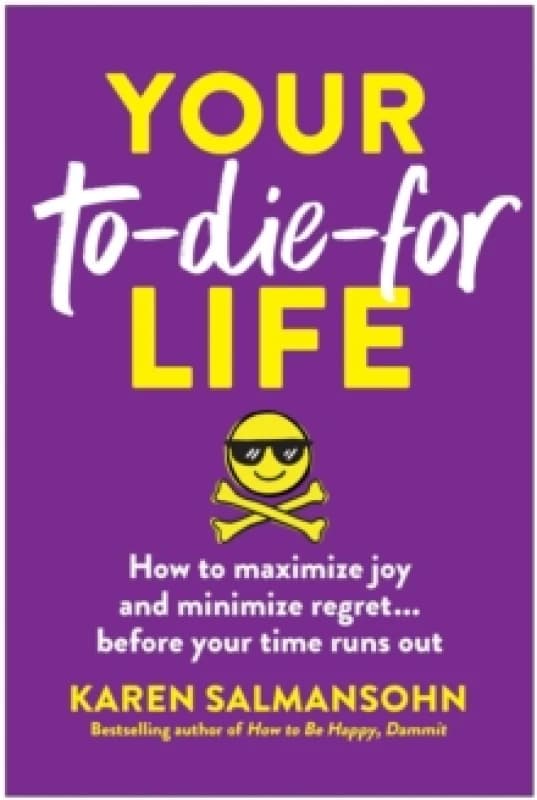 Your To-Die-For Life : How to Maximize Joy and Minimize Regret... Before Your Time Runs Out Paperback / softback
