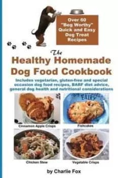 The Healthy Homemade Dog Food Cookbook by Charlie Fox