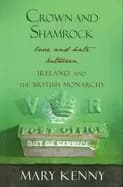 crown and shamrock love and hate between ireland and the british monar