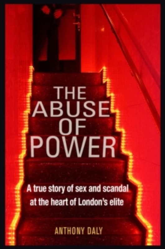 The Abuse of Power : A true story of sex and scandal at the heart of London's elite Paperback / softback