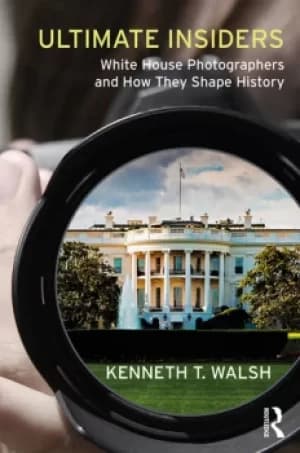Ultimate InsidersWhite House Photographers and How They Shape History