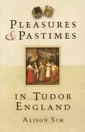 pleasures and pastimes in tudor england