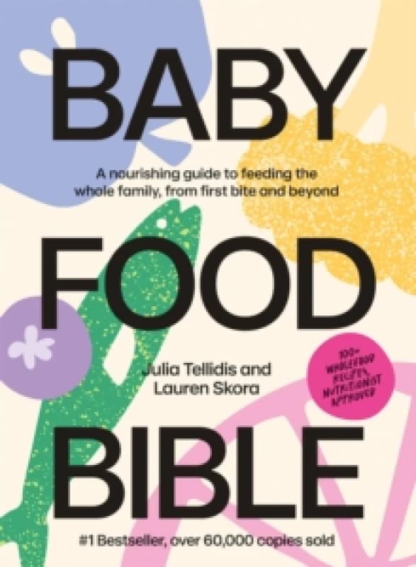 Baby Food Bible : A Nourishing Guide to Feeding Your Family, From First Bite and Beyond Hardback