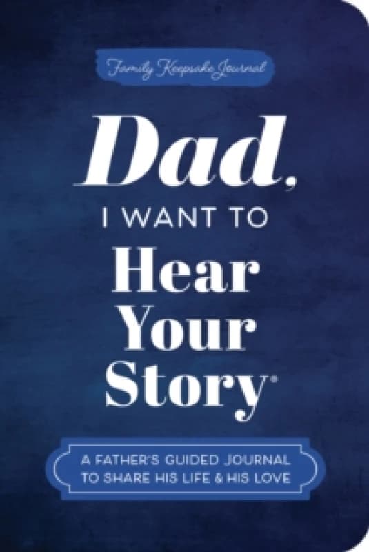 Dad, I Want to Hear Your Story (Expanded Edition) : A Father's Guided Journal to Share His Life & His Love Paperback / softback