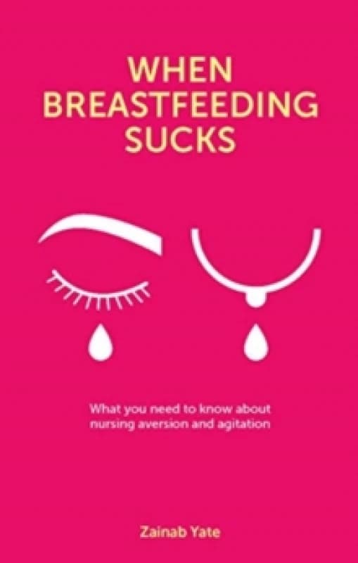When Breastfeeding Sucks : What you need to know about nursing aversion and agitation Paperback / softback