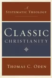 Classic Christianity : A Systematic Theology