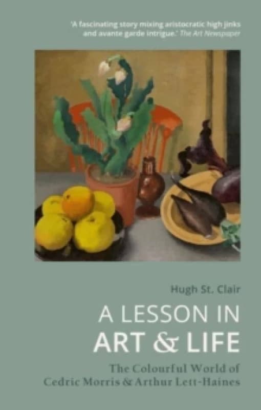 A Lesson in Art and Life : The Colourful World of Cedric Morris and Arthur Lett-Haines Paperback / softback
