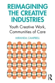 Reimagining the Creative IndustriesYouth Creative Work Communities of Care