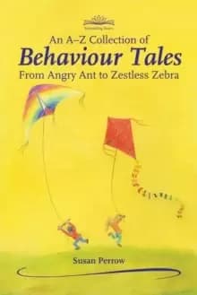 An A-Z Collection of Behaviour Tales : From Angry Ant to Zestless Zebra
