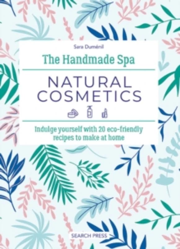 The Handmade Spa: Natural Cosmetics : Indulge Yourself with 20 ECO-Friendly Recipes to Make at Home Hardback