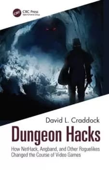 Dungeon HacksHow NetHack Angband and Other Rougelikes Changed the Course of Video Games