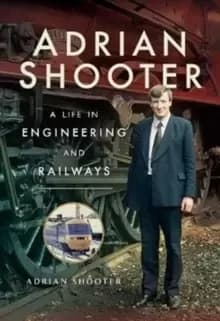 Adrian Shooter : A Life in Engineering and Railways
