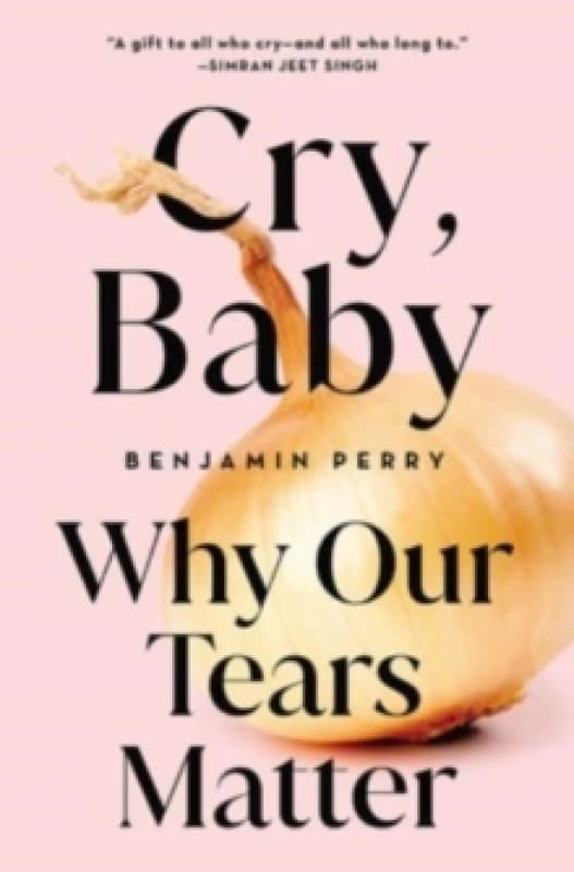 Cry, Baby : Why Our Tears Matter Hardback