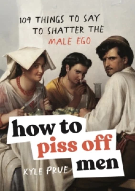 How to Piss Off Men. Hardback. By Kyle Prue Books