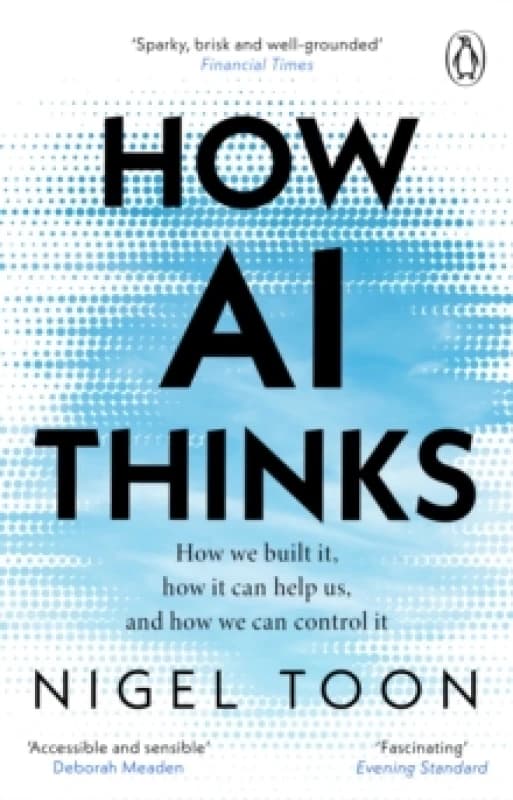 How AI Thinks : How we built it, how it can help us, and how we can control it Paperback / softback