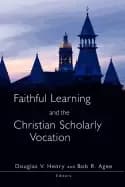 faithful learning and the christian scholarly vocation