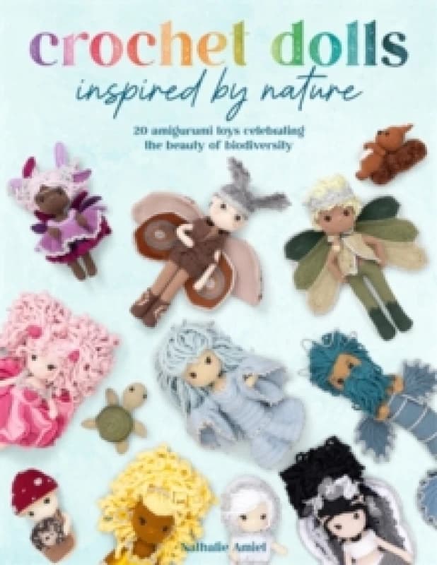 Crochet Dolls Inspired by Nature : 20 Amigurumi Toys Celebrating the Beauty of Biodiversity Paperback / softback
