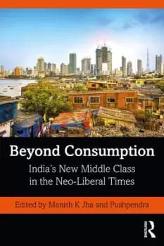Beyond ConsumptionIndias New Middle Class in the Neo-Liberal Times