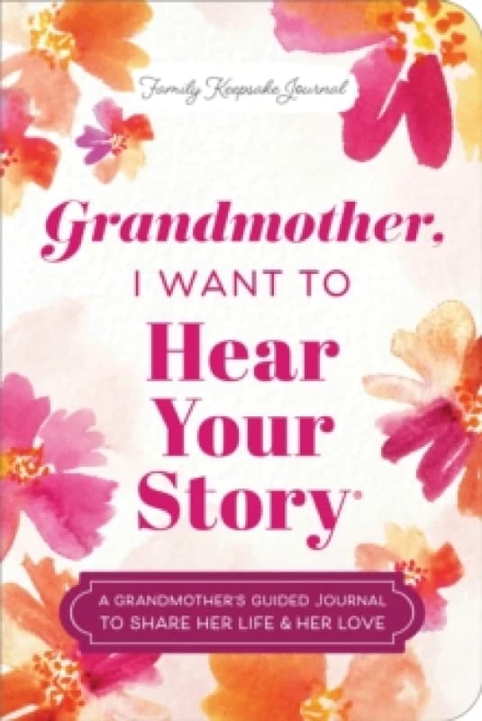 Grandmother, I Want to Hear Your Story (Expanded Edition) : A Grandmother's Guided Journal to Share Her Life & Her Love Paperback / softback