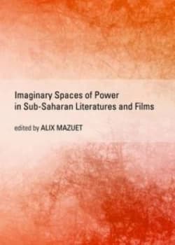 Imaginary Spaces of Power in Sub-Saharan Literatures and Films by Alix Mazuet Hardback