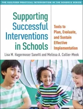 Supporting Successful Interventions in SchoolsTools to Plan Evaluate and Sustain Effective Implementation