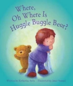 Where Oh Where Is Huggle Buggle Bear by Katherine Sully Paperback