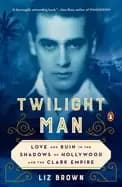 twilight man love and ruin in the shadows of hollywood and the clark empire