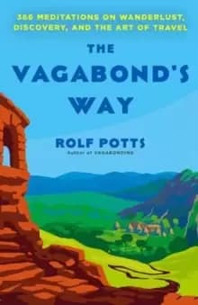 The Vagabond's Way : 366 Meditations on Wanderlust, Discovery, and the Art of Travel