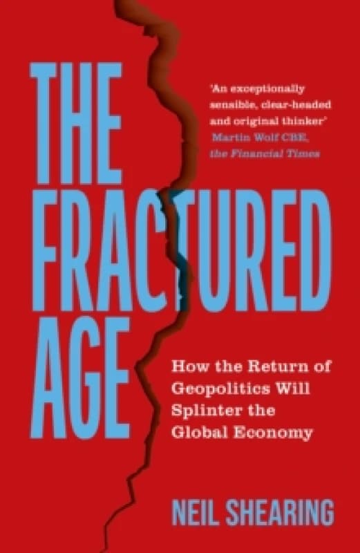 The Fractured Age : How the Return of Geopolitics Will Splinter the Global Economy Hardback