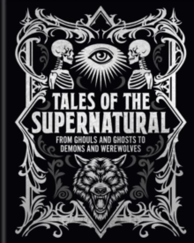 Tales of the Supernatural : From Ghouls and Ghosts to Demons and Werewolves Hardback