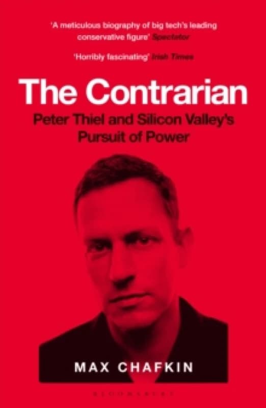 The Contrarian : Peter Thiel and Silicon Valley's Pursuit of Power Paperback / softback