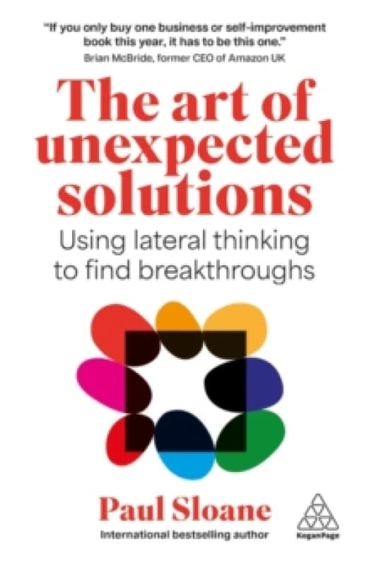 The Art of Unexpected Solutions : Using Lateral Thinking to Find Breakthroughs Paperback / softback