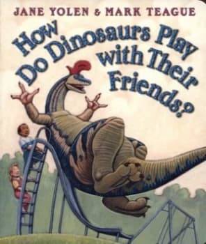 How Do Dinosaurs Play with Their Friends by Jane Yolen and Mark Teague Hardback