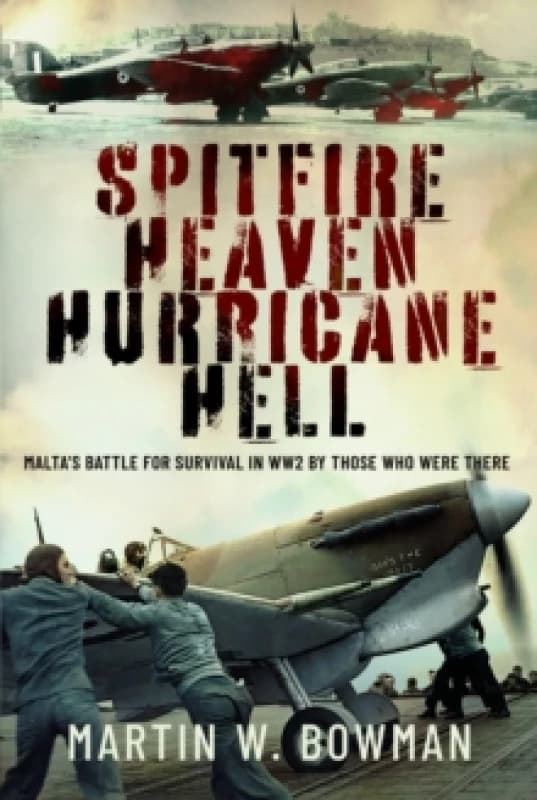 Spitfire Heaven - Hurricane Hell : Maltas Battle for Survival in WW2 By Those Who Were There Hardback
