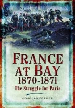 France at Bay 1870-1871 by Douglas Fermer Hardback